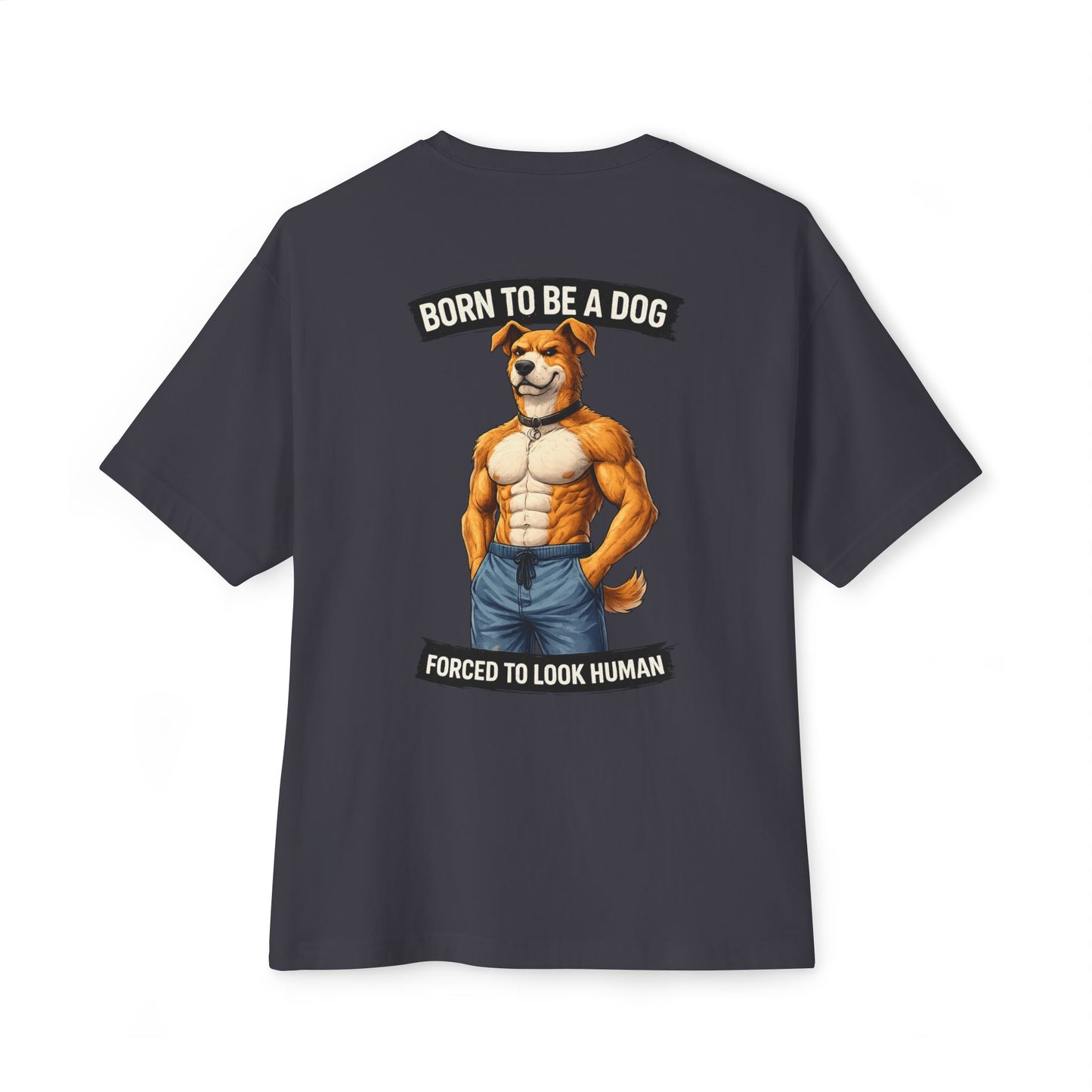 Born to Be a Dog Forced to Look Human - Graphic Tee (Gym Pump Cover Design)
